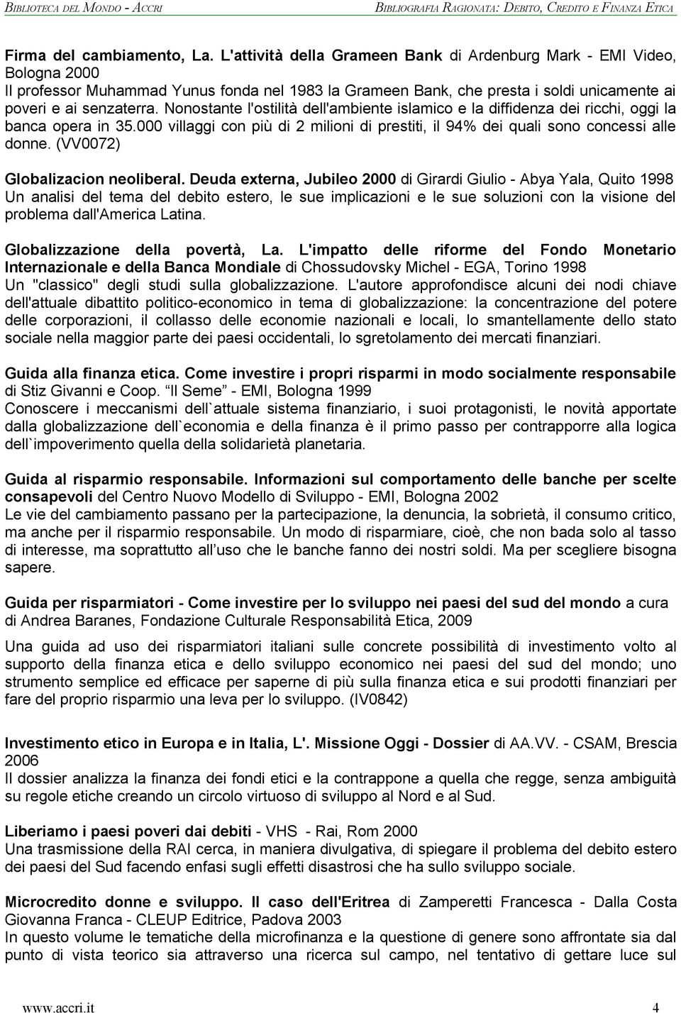 Nonostante l'ostilità dell'ambiente islamico e la diffidenza dei ricchi, oggi la banca opera in 35.000 villaggi con più di 2 milioni di prestiti, il 94% dei quali sono concessi alle donne.