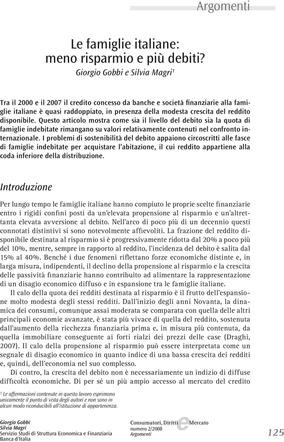 Qusto articolo mostra com sia il livllo dl dbito sia la quota di famigli indbitat rimangano su valori rlativamnt contnuti nl confronto intrnazional.