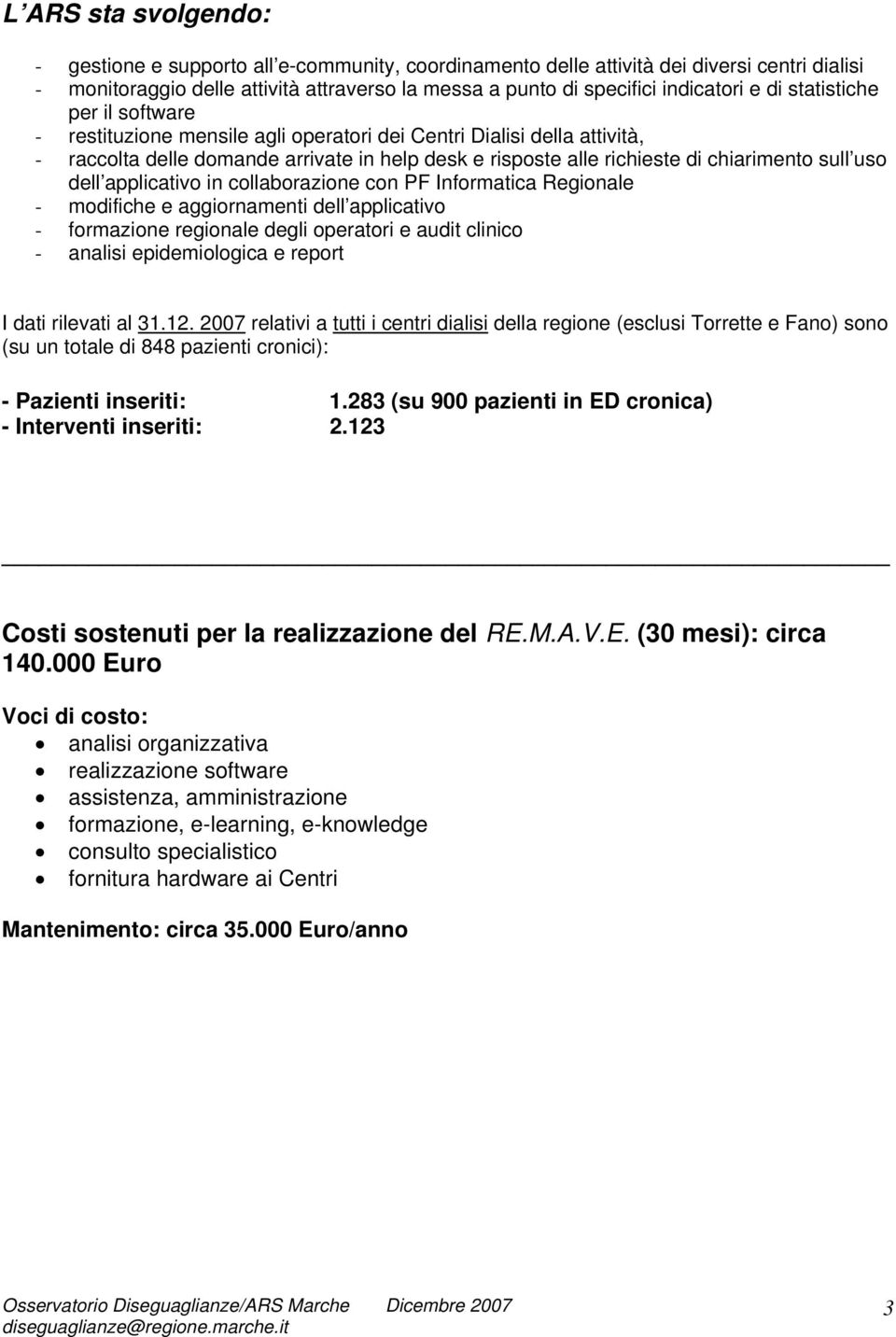 uso dell applicativo in collaborazione con PF Informatica Regionale - modifiche e aggiornamenti dell applicativo - formazione regionale degli operatori e audit clinico - analisi epidemiologica e