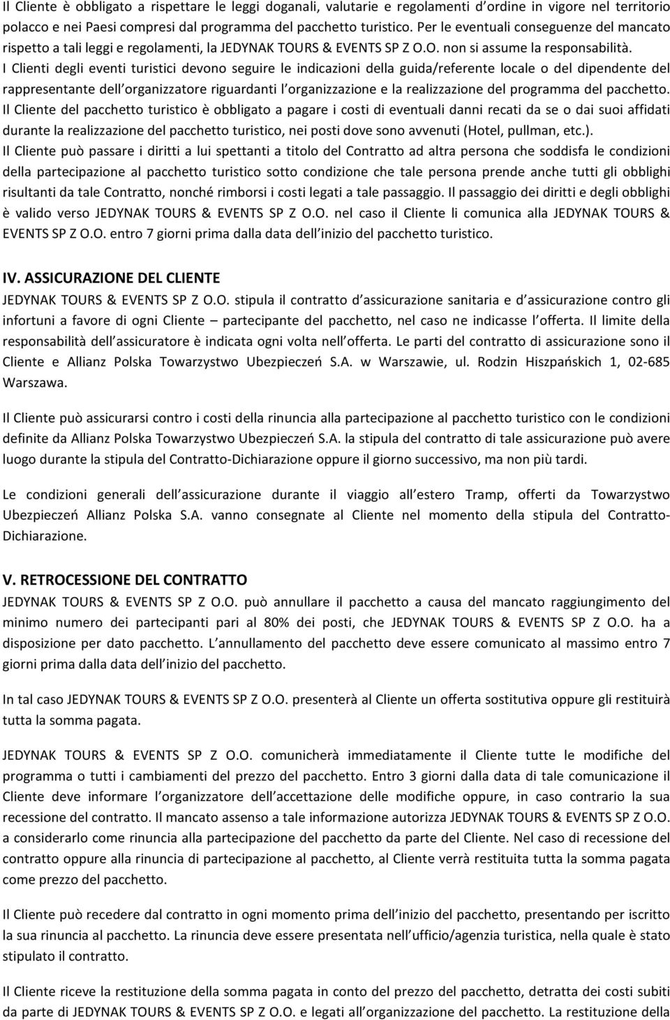 I Clienti degli eventi turistici devono seguire le indicazioni della guida/referente locale o del dipendente del rappresentante dell organizzatore riguardanti l organizzazione e la realizzazione del