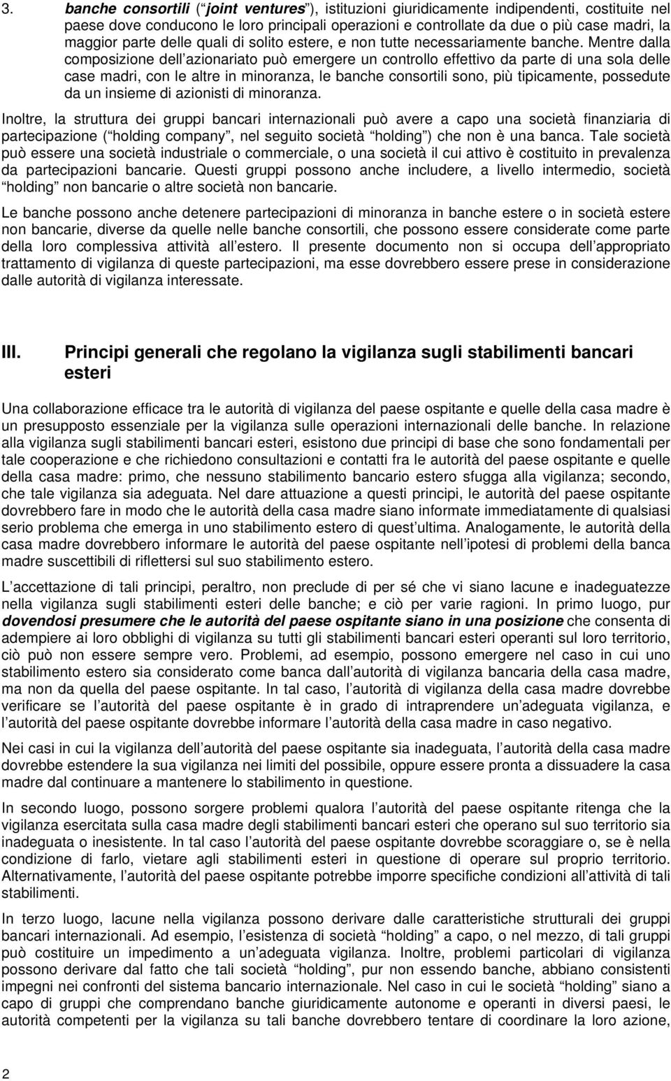 Mentre dalla composizione dell azionariato può emergere un controllo effettivo da parte di una sola delle case madri, con le altre in minoranza, le banche consortili sono, più tipicamente, possedute