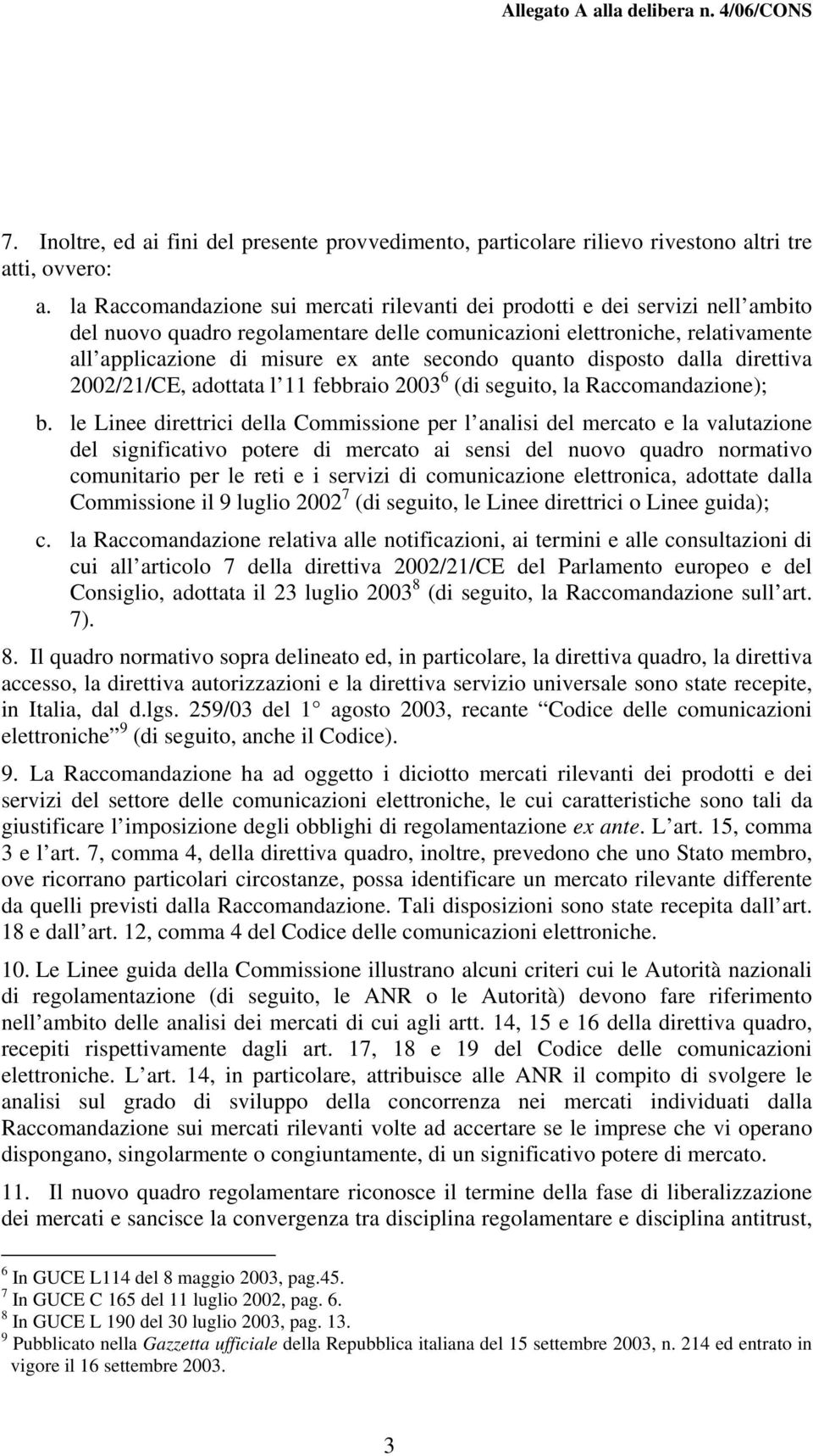 secondo quanto disposto dalla direttiva 2002/21/CE, adottata l 11 febbraio 2003 6 (di seguito, la Raccomandazione); b.