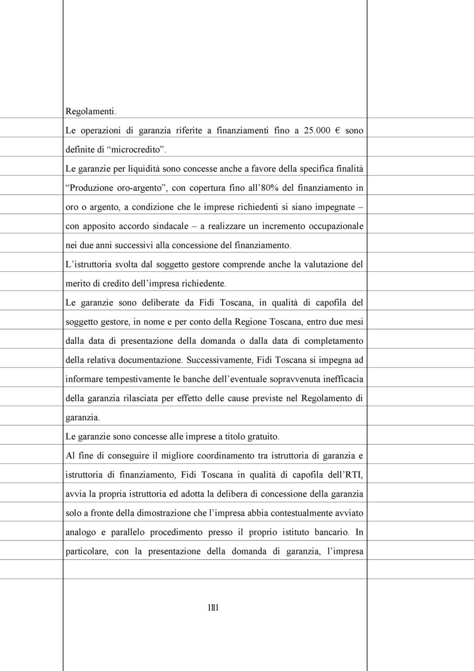 richiedenti si siano impegnate con apposito accordo sindacale a realizzare un incremento occupazionale nei due anni successivi alla concessione del finanziamento.