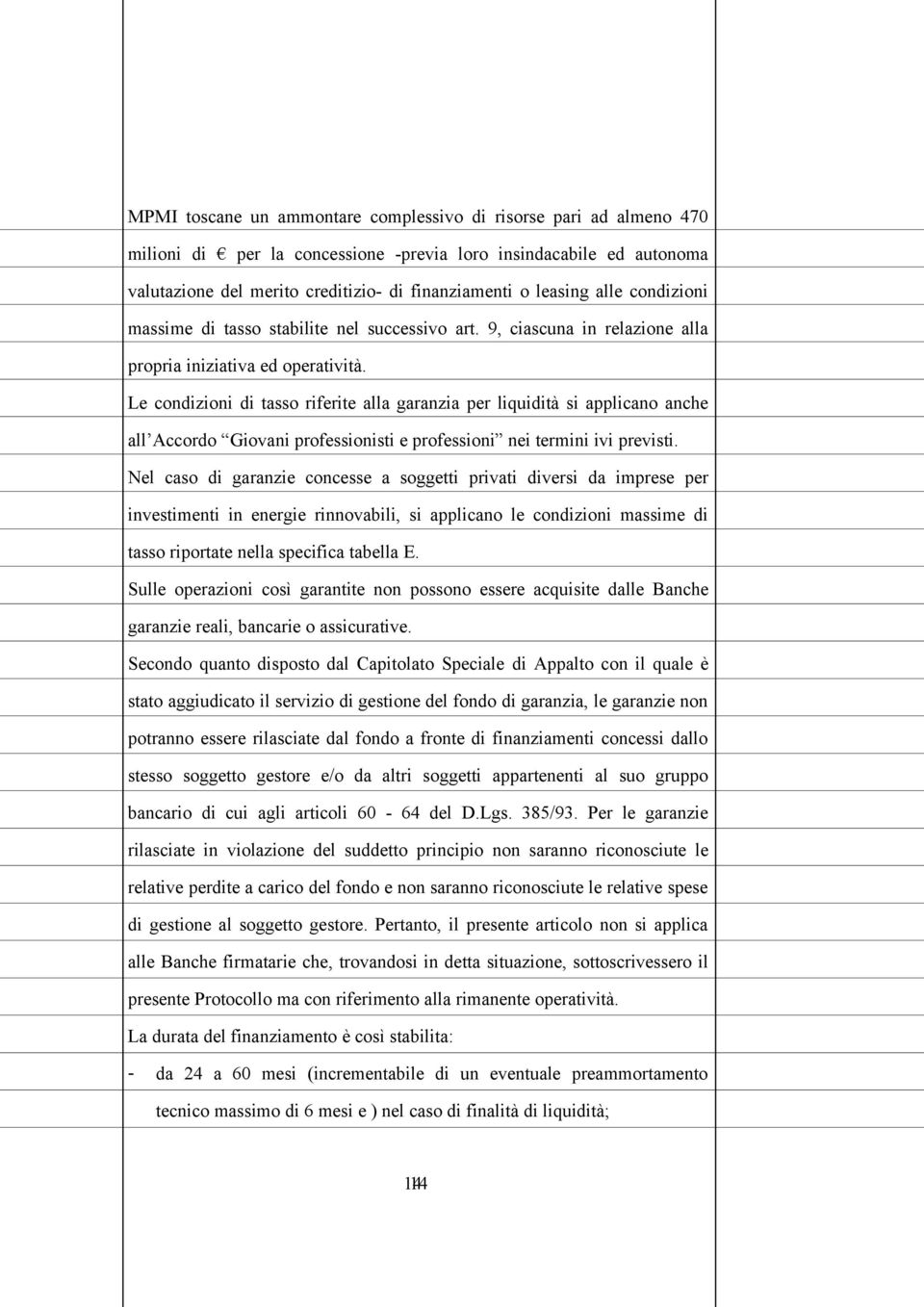 Le condizioni di tasso riferite alla garanzia per liquidità si applicano anche all Accordo Giovani professionisti e professioni nei termini ivi previsti.