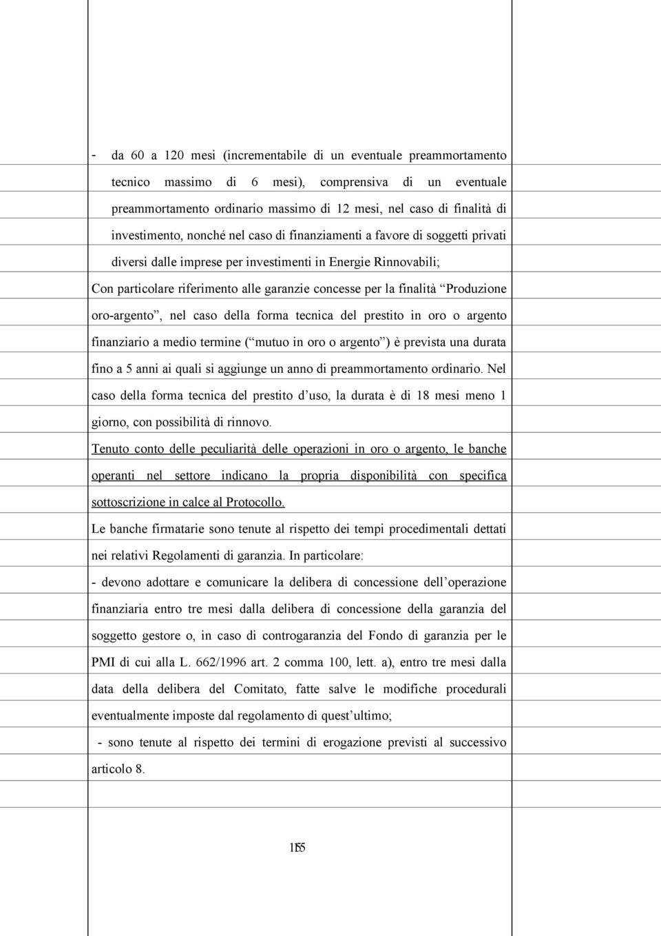 finalità Produzione oro-argento, nel caso della forma tecnica del prestito in oro o argento finanziario a medio termine ( mutuo in oro o argento ) è prevista una durata fino a 5 anni ai quali si