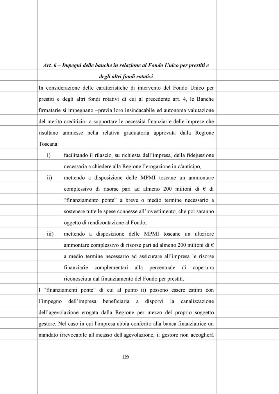 4, le Banche firmatarie si impegnano previa loro insindacabile ed autonoma valutazione del merito creditizio- a supportare le necessità finanziarie delle imprese che risultano ammesse nella relativa