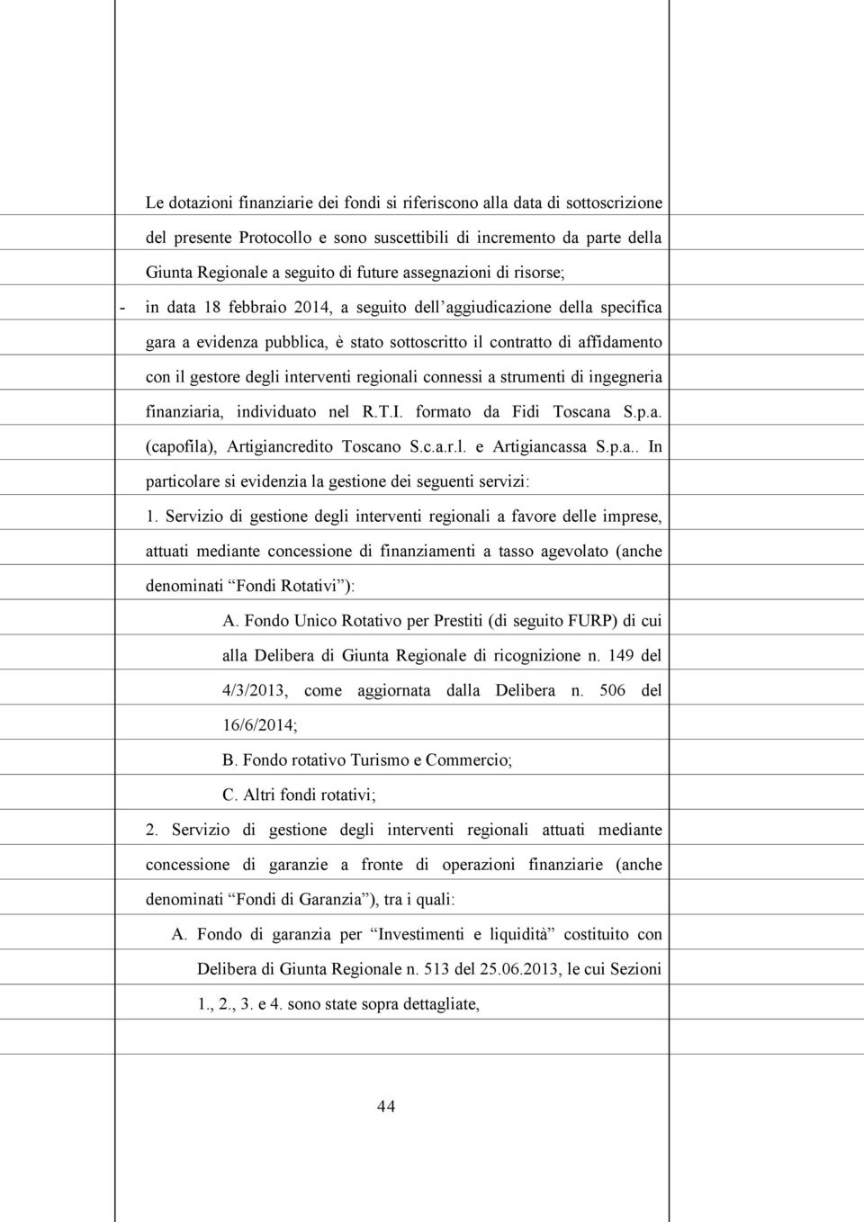 interventi regionali connessi a strumenti di ingegneria finanziaria, individuato nel R.T.I. formato da Fidi Toscana S.p.a. (capofila), Artigiancredito Toscano S.c.a.r.l. e Artigiancassa S.p.a.. In particolare si evidenzia la gestione dei seguenti servizi: 1.