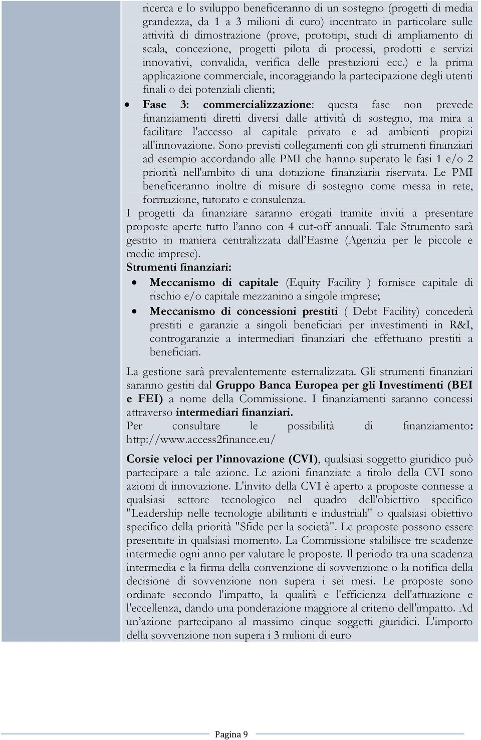 ) e la prima applicazione commerciale, incoraggiando la partecipazione degli utenti finali o dei potenziali clienti; Fase 3: commercializzazione: questa fase non prevede finanziamenti diretti diversi