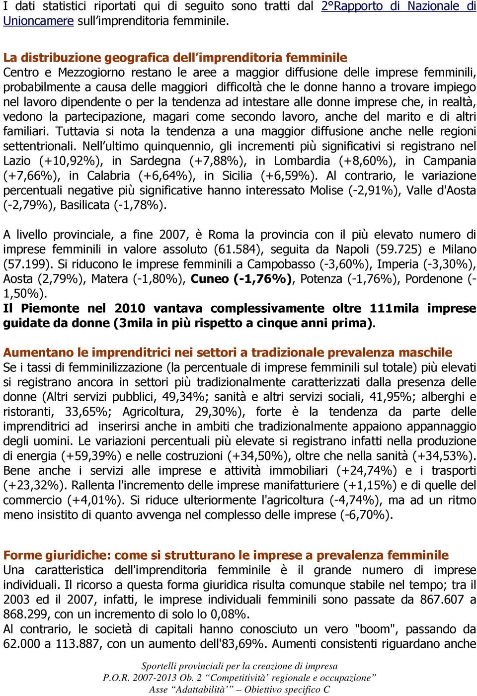 donne hanno a trovare impiego nel lavoro dipendente o per la tendenza ad intestare alle donne imprese che, in realtà, vedono la partecipazione, magari come secondo lavoro, anche del marito e di altri