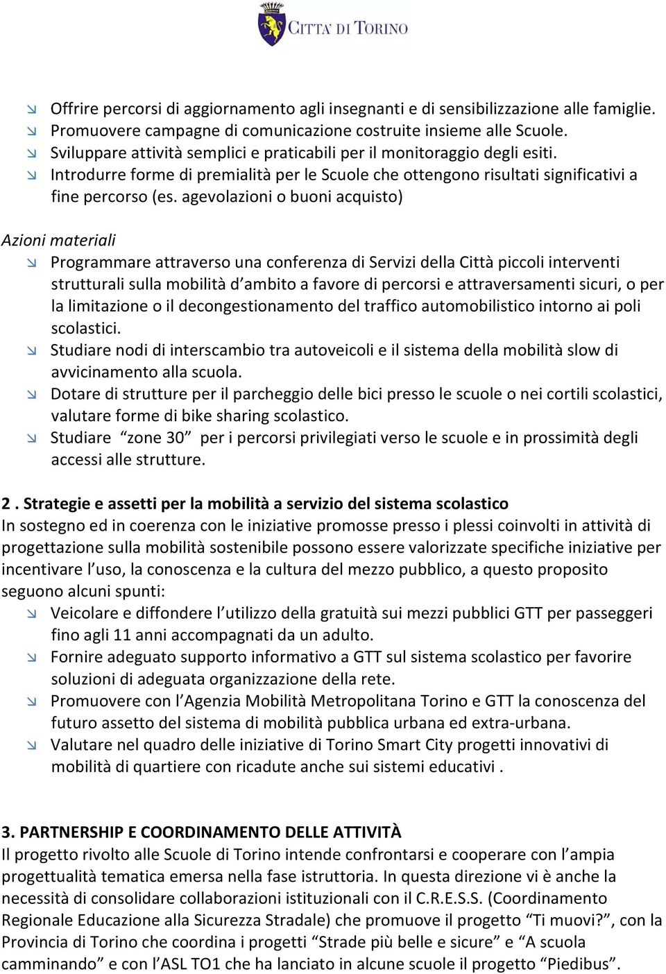 agevolazioni o buoni acquisto) Azioni materiali Programmare attraverso una conferenza di Servizi della Città piccoli interventi strutturali sulla mobilità d ambito a favore di percorsi e