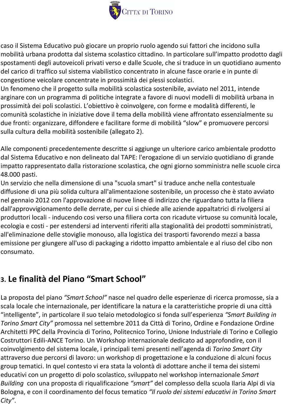 concentrato in alcune fasce orarie e in punte di congestione veicolare concentrate in prossimità dei plessi scolastici.