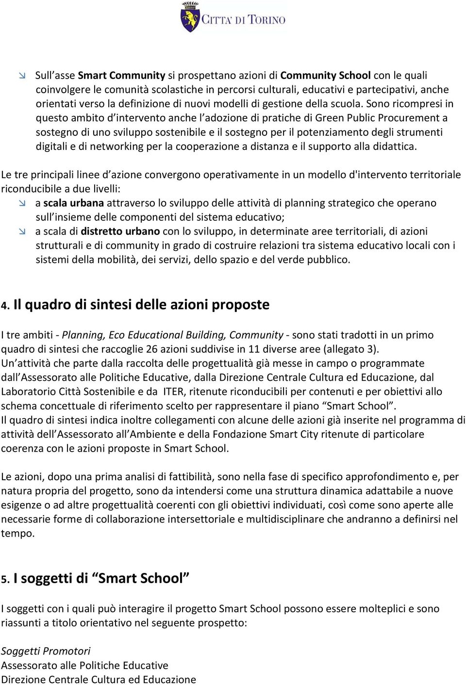 Sono ricompresi in questo ambito d intervento anche l adozione di pratiche di Green Public Procurement a sostegno di uno sviluppo sostenibile e il sostegno per il potenziamento degli strumenti