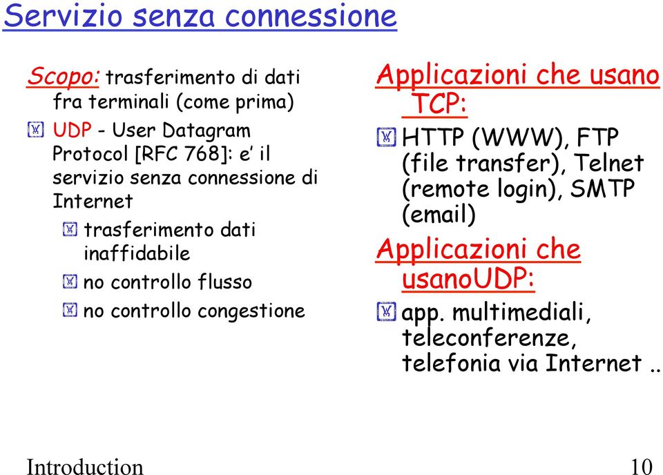 trasferimento dati inaffidabile! no controllo flusso! no controllo congestione Applicazioni che usano TCP:!