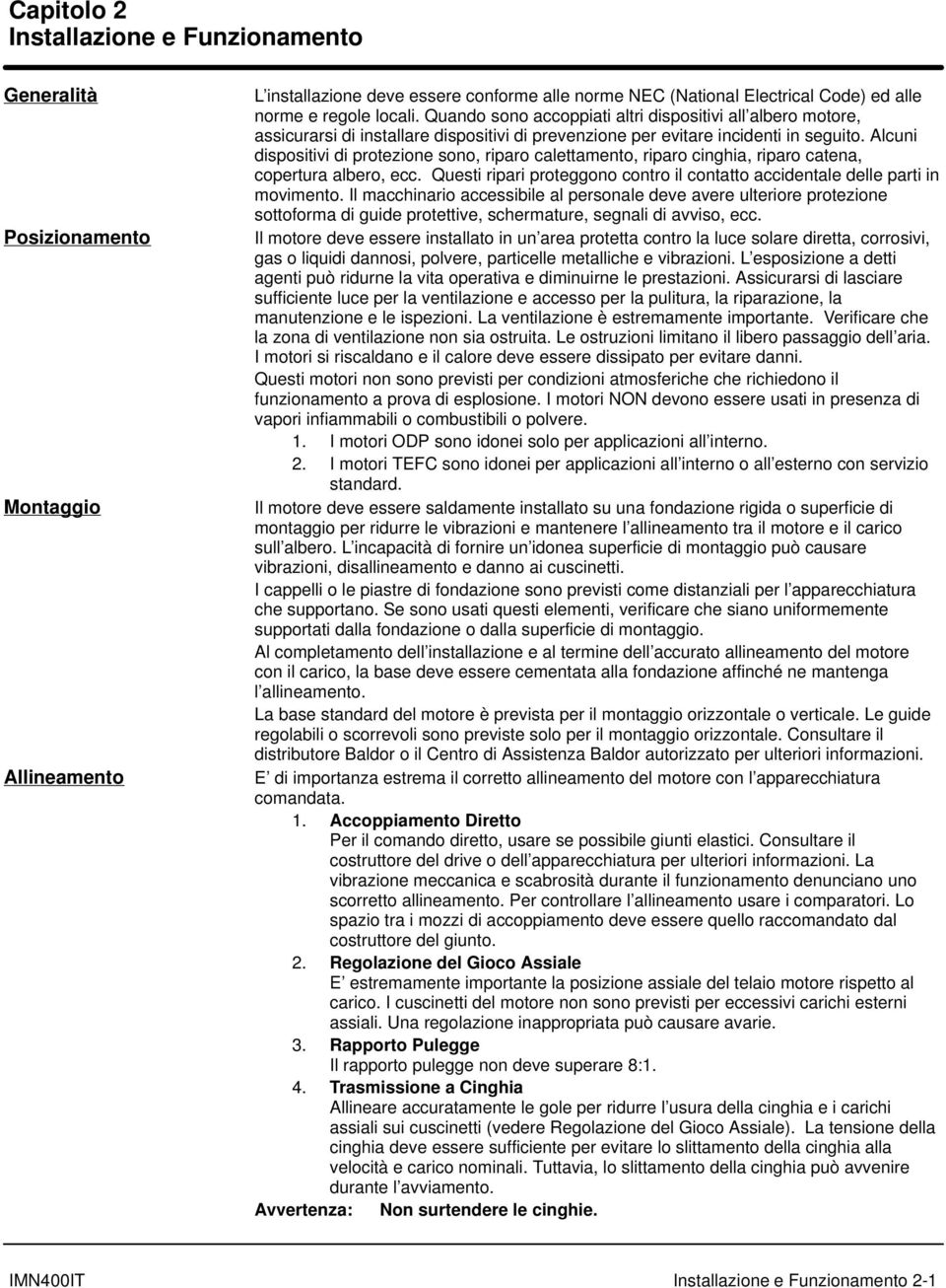 Alcuni dispositivi di protezione sono, riparo calettamento, riparo cinghia, riparo catena, copertura albero, ecc. Questi ripari proteggono contro il contatto accidentale delle parti in movimento.