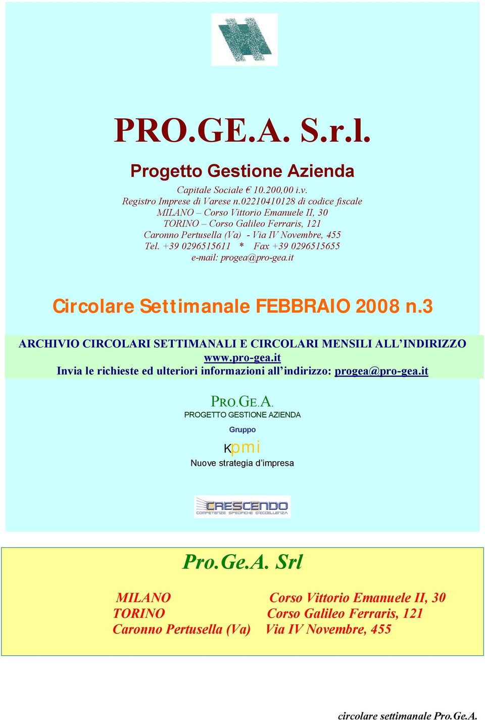 +39 0296515611 * Fax +39 0296515655 e-mail: progea@pro-gea.it Circolare Settimanale FEBBRAIO 2008 n.3 ARCHIVIO CIRCOLARI SETTIMANALI E CIRCOLARI MENSILI ALL INDIRIZZO www.pro-gea.it Invia le richieste ed ulteriori informazioni all indirizzo: progea@pro-gea.