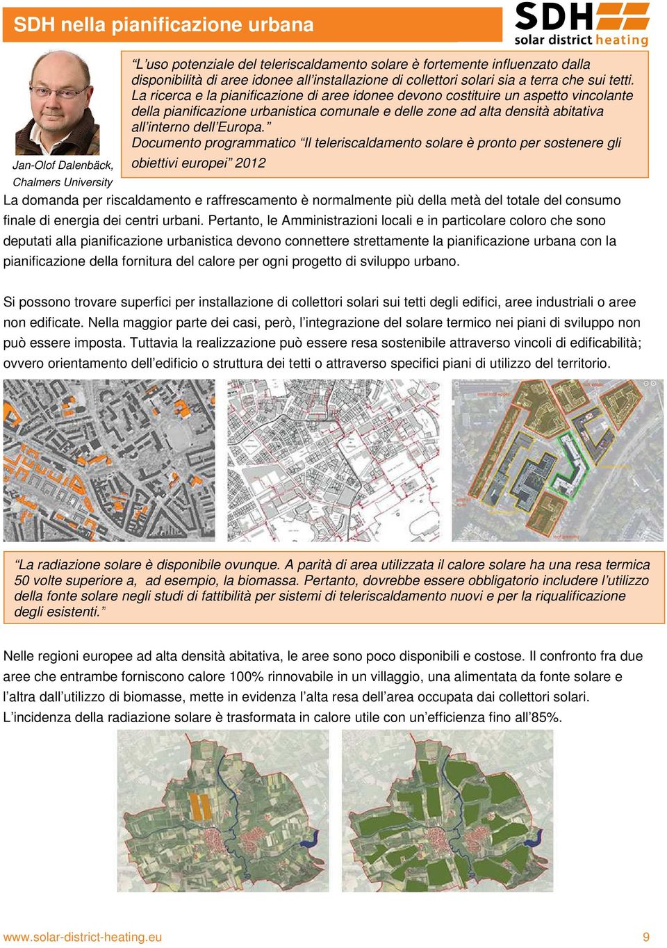 La ricerca e la pianificazione di aree idonee devono costituire un aspetto vincolante della pianificazione urbanistica comunale e delle zone ad alta densità abitativa all interno dell Europa.