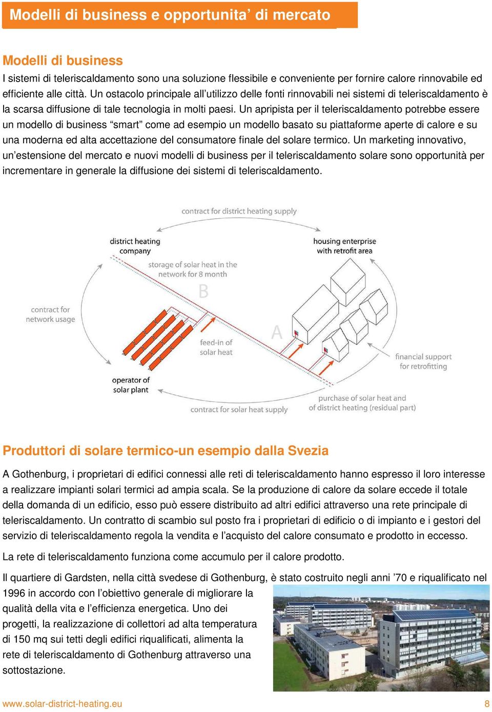 Un apripista per il teleriscaldamento potrebbe essere un modello di business smart come ad esempio un modello basato su piattaforme aperte di calore e su una moderna ed alta accettazione del