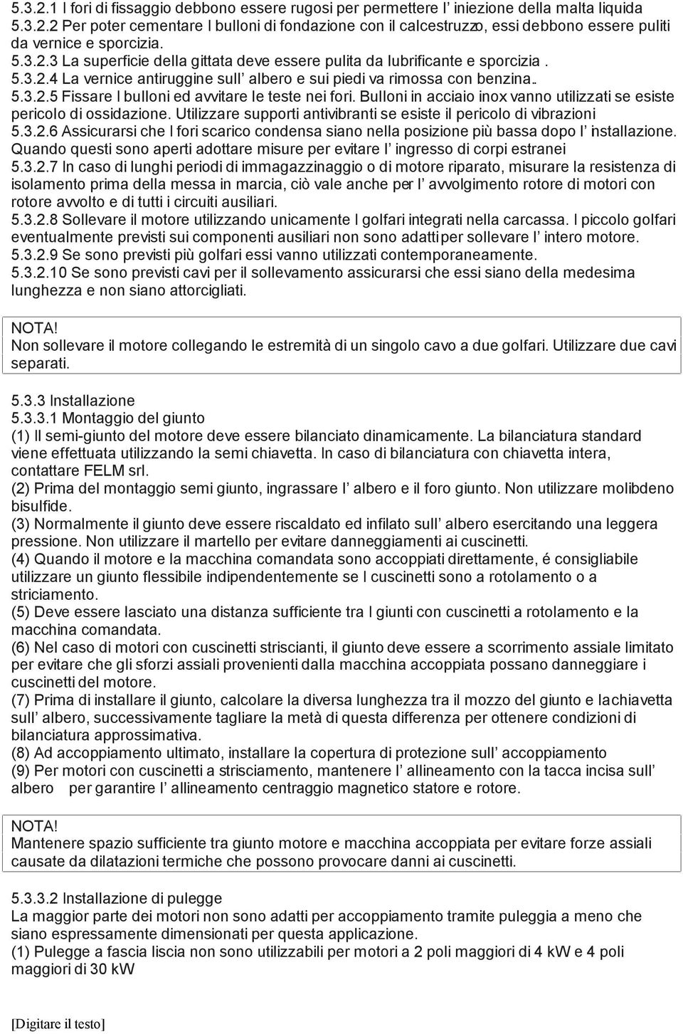 Bulloni in acciaio inox vanno utilizzati se esiste pericolo di ossidazione. Utilizzare supporti antivibranti se esiste il pericolo di vibrazioni 5.3.2.