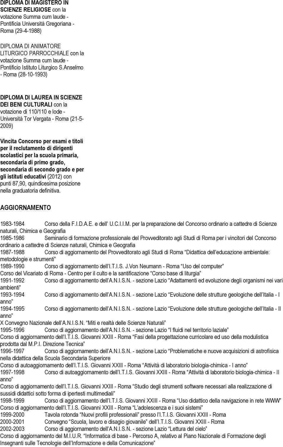 Anselmo - (28-10-1993) DIPLOMA DI LAUREA IN SCIENZE DEI BENI CULTURALI con la votazione di 110/110 e lode - Università Tor Vergata - (21-5- 2009) Vincita Concorso per esami e titoli per il