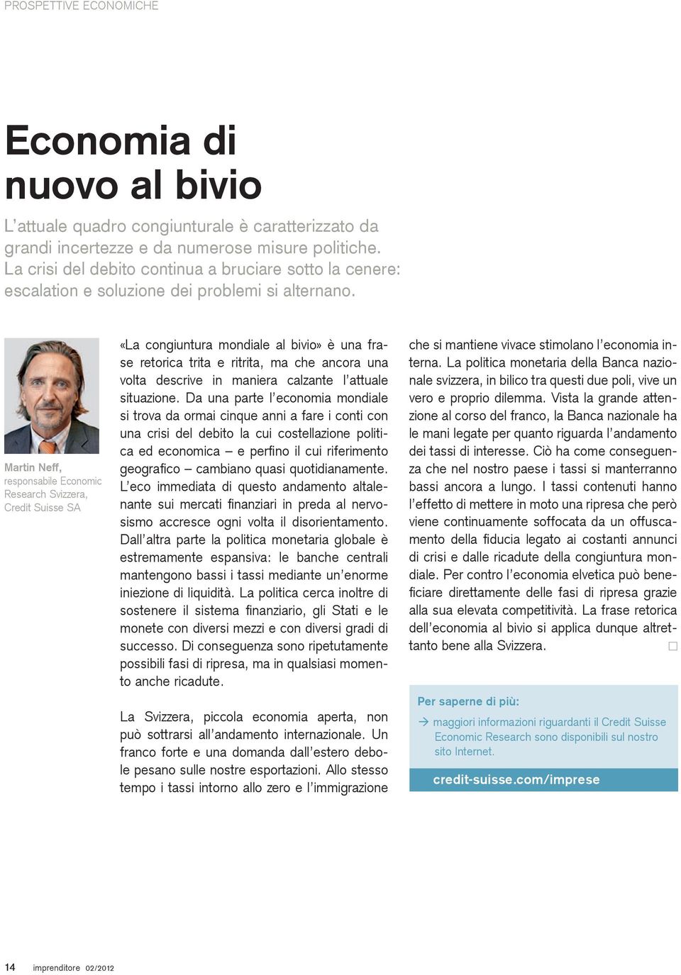 Martin Neff, responsabile Economic Research Svizzera, Credit Suisse SA «La congiuntura mondiale al bivio» è una frase retorica trita e ritrita, ma che ancora una volta descrive in maniera calzante l