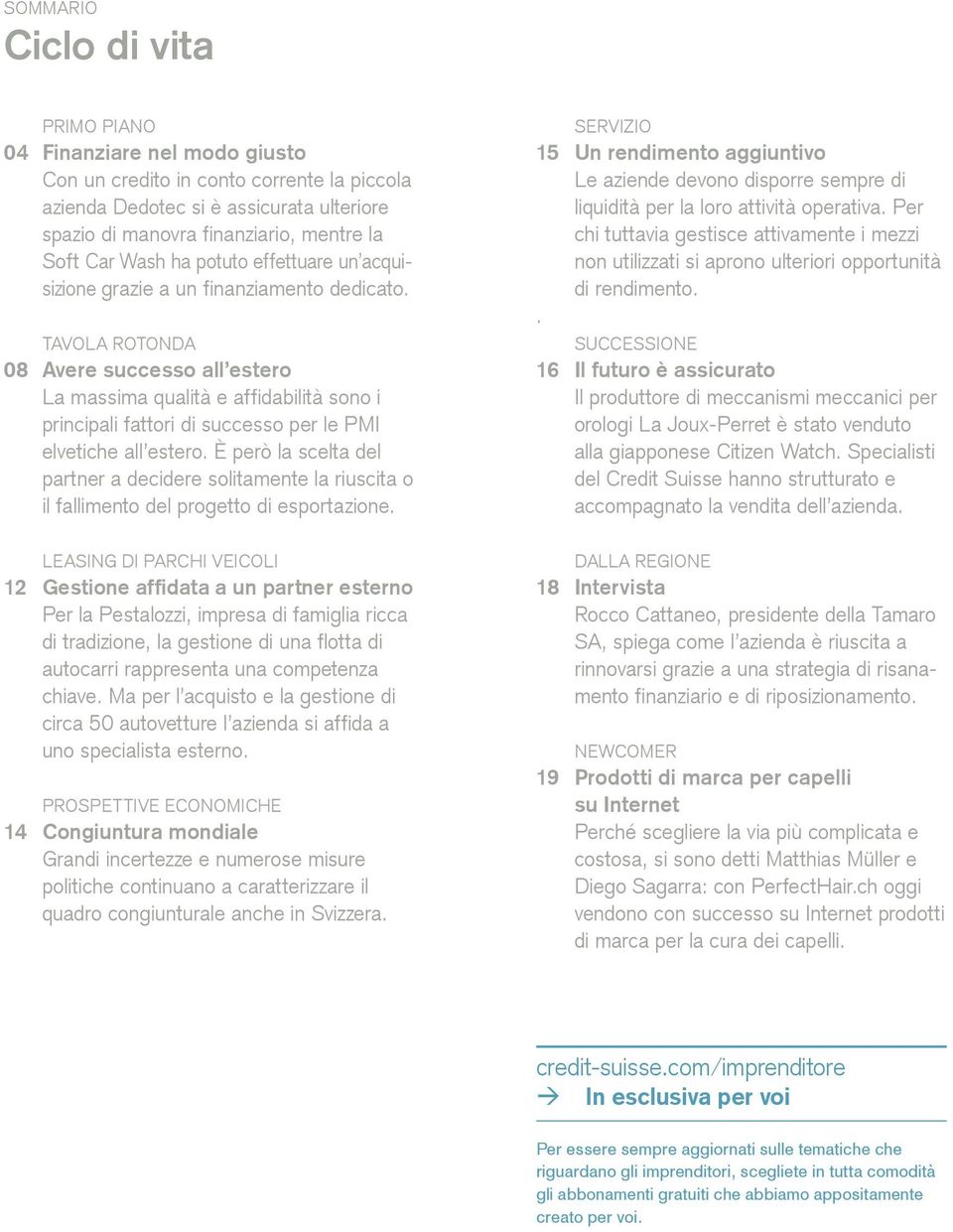 TaVoLa rotonda 08 Avere successo all estero La massima qualità e affidabilità sono i principali fattori di successo per le Pmi elvetiche all estero.