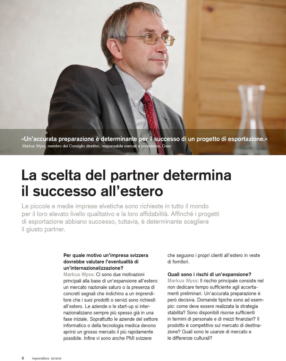 tutto il mondo per il loro elevato livello qualitativo e la loro affidabilità. Affinché i progetti di esportazione abbiano successo, tuttavia, è determinante scegliere il giusto partner.