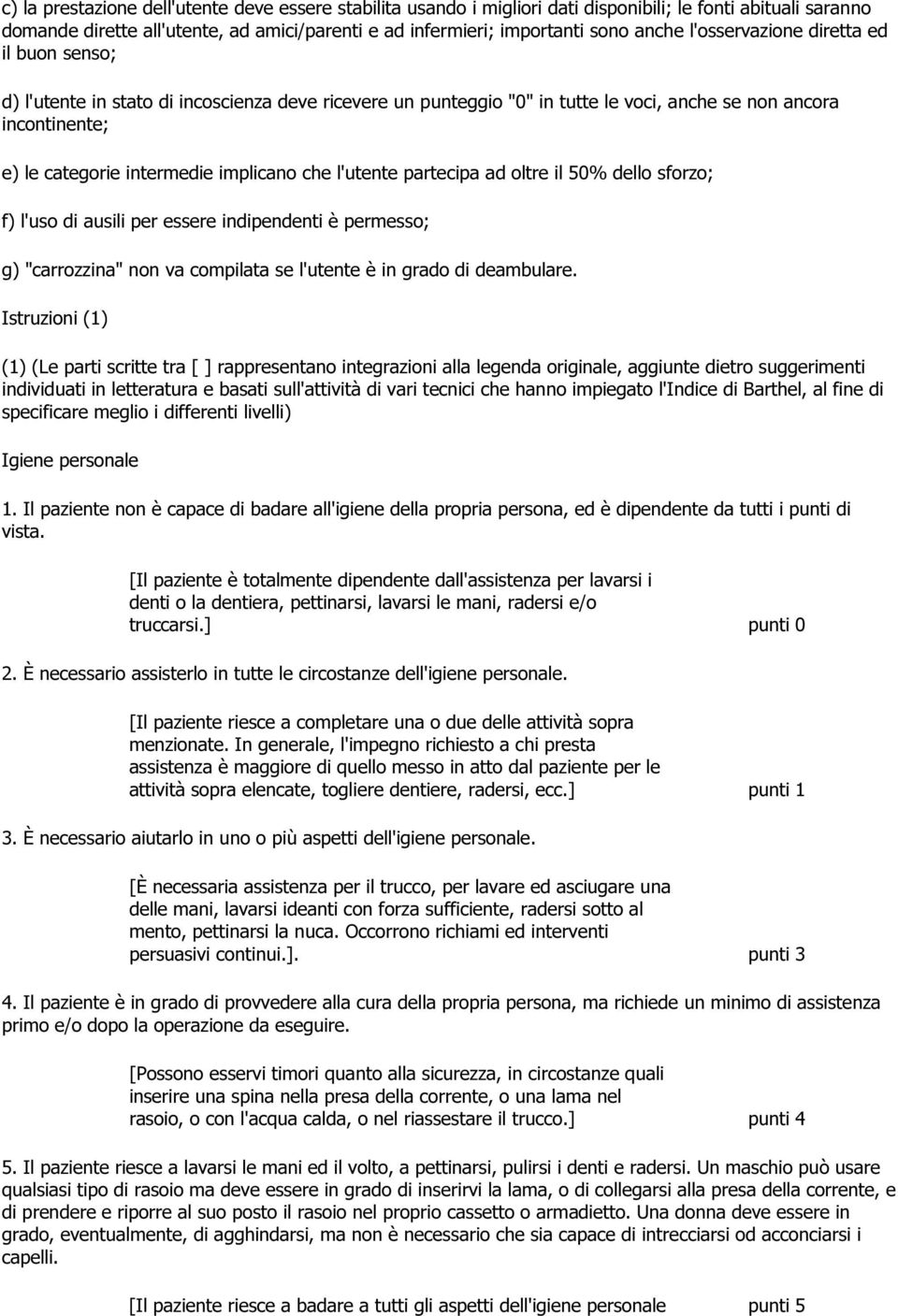 che l'utente partecipa ad oltre il 50% dello sforzo; f) l'uso di ausili per essere indipendenti è permesso; g) "carrozzina" non va compilata se l'utente è in grado di deambulare.