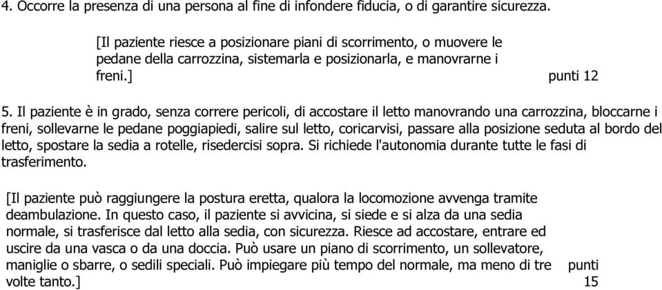 Il paziente è in grado, senza correre pericoli, di accostare il letto manovrando una carrozzina, bloccarne i freni, sollevarne le pedane poggiapiedi, salire sul letto, coricarvisi, passare alla