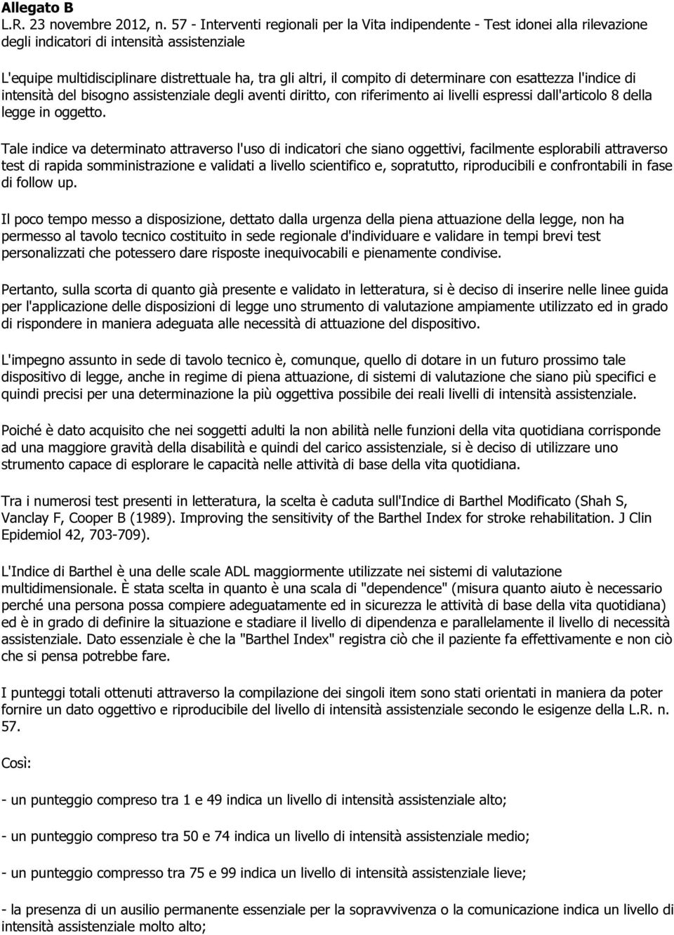 determinare con esattezza l'indice di intensità del bisogno assistenziale degli aventi diritto, con riferimento ai livelli espressi dall'articolo 8 della legge in oggetto.