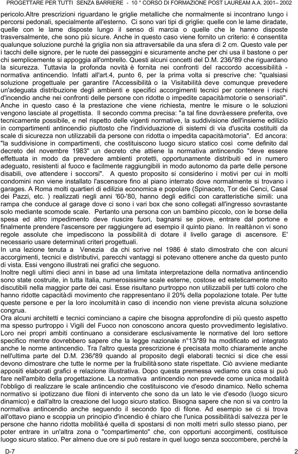 Anche in questo caso viene fornito un criterio: é consentita qualunque soluzione purché la griglia non sia attraversabile da una sfera di 2 cm.