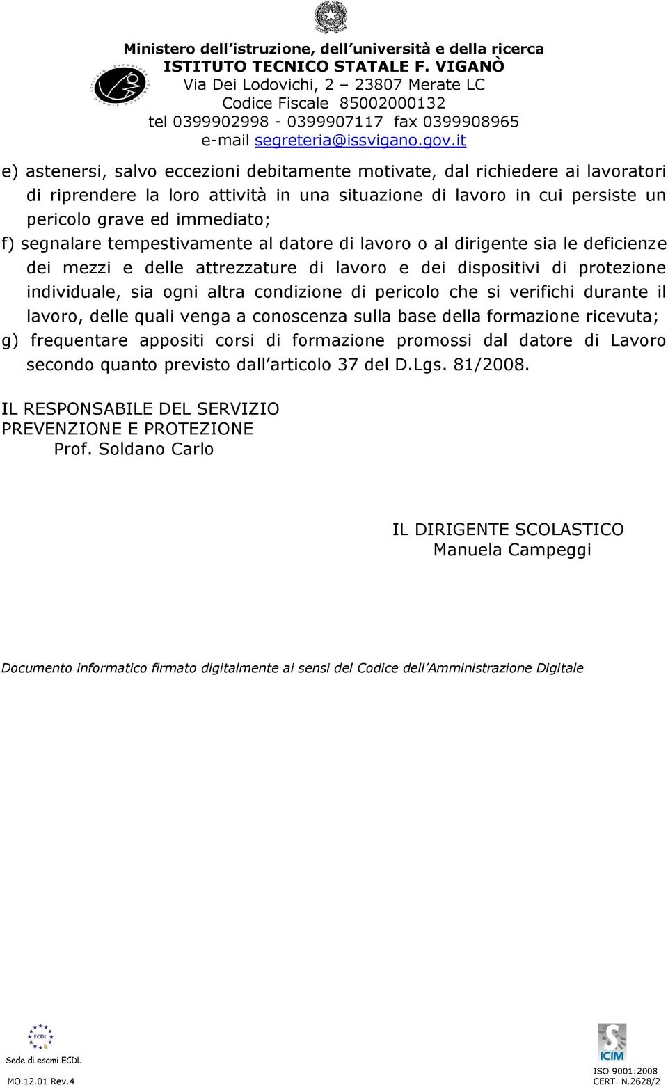 pericolo che si verifichi durante il lavoro, delle quali venga a conoscenza sulla base della formazione ricevuta; g) frequentare appositi corsi di formazione promossi dal datore di Lavoro secondo