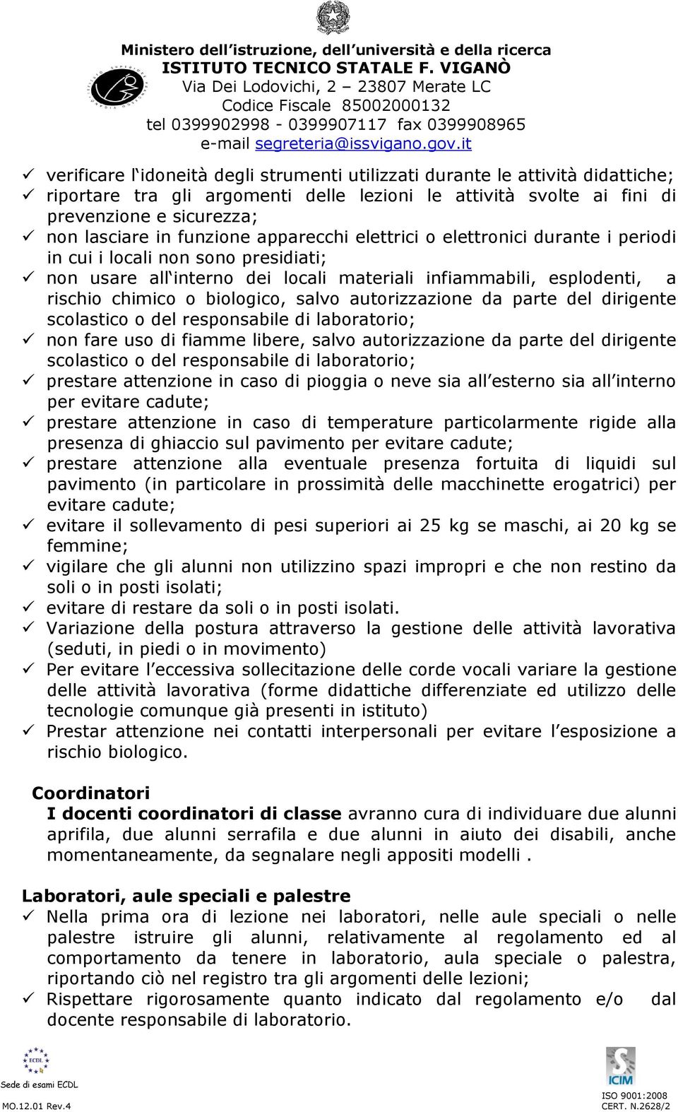 salvo autorizzazione da parte del dirigente scolastico o del responsabile di laboratorio; non fare uso di fiamme libere, salvo autorizzazione da parte del dirigente scolastico o del responsabile di