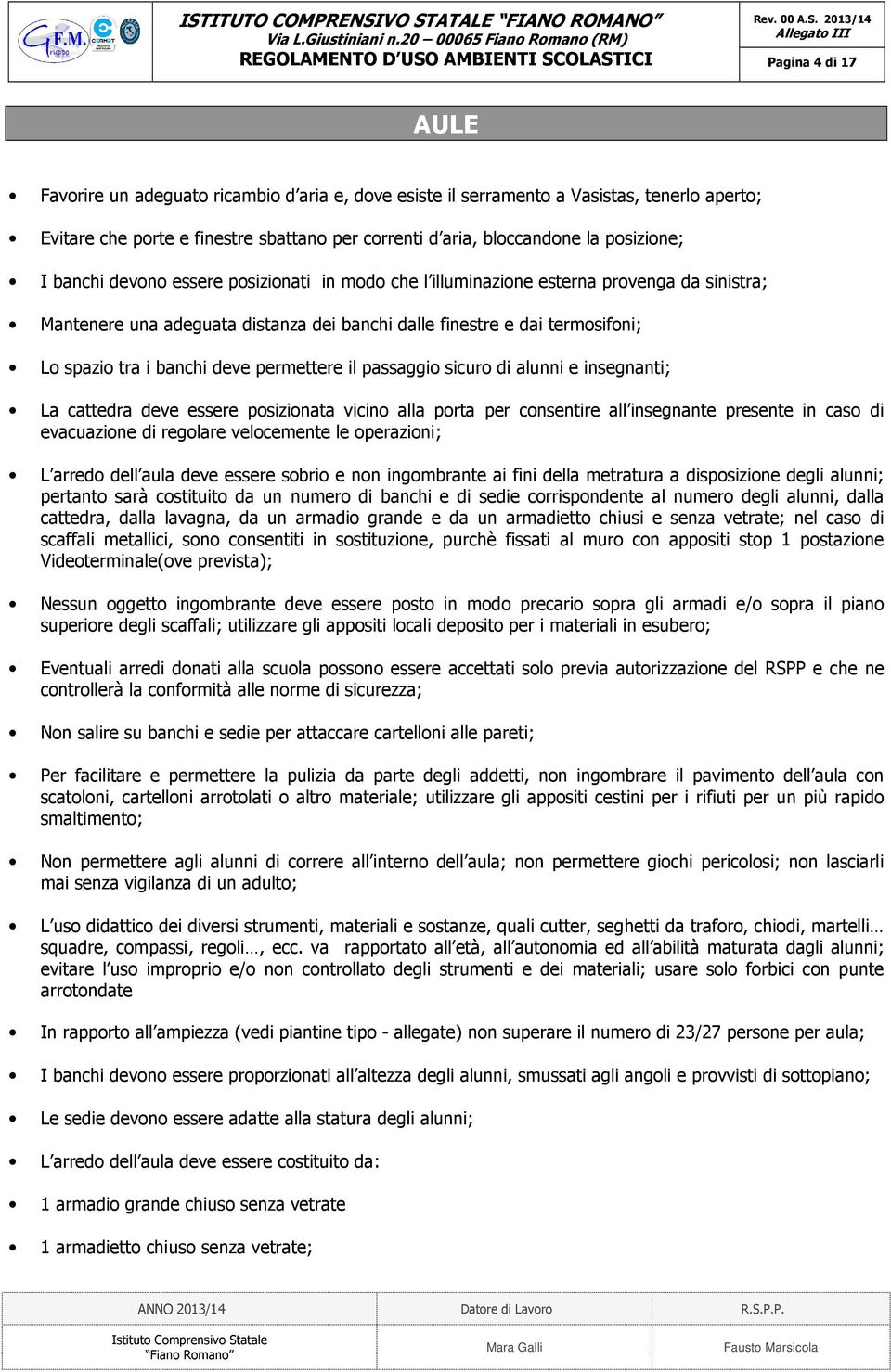 permettere il passaggio sicuro di alunni e insegnanti; La cattedra deve essere posizionata vicino alla porta per consentire all insegnante presente in caso di evacuazione di regolare velocemente le