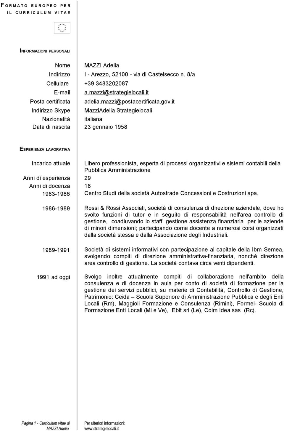 it Indirizzo Skype MazziAdelia Strategielocali Nazionalità italiana Data di nascita 23 gennaio 1958 ESPERIENZA LAVORATIVA Incarico attuale Libero professionista, esperta di processi organizzativi e