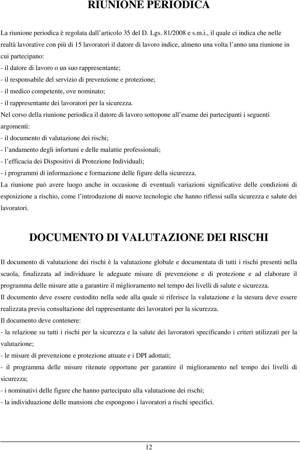 una riunione in cui partecipano: - il datore di lavoro o un suo rappresentante; - il responsabile del servizio di prevenzione e protezione; - il medico competente, ove nominato; - il rappresentante