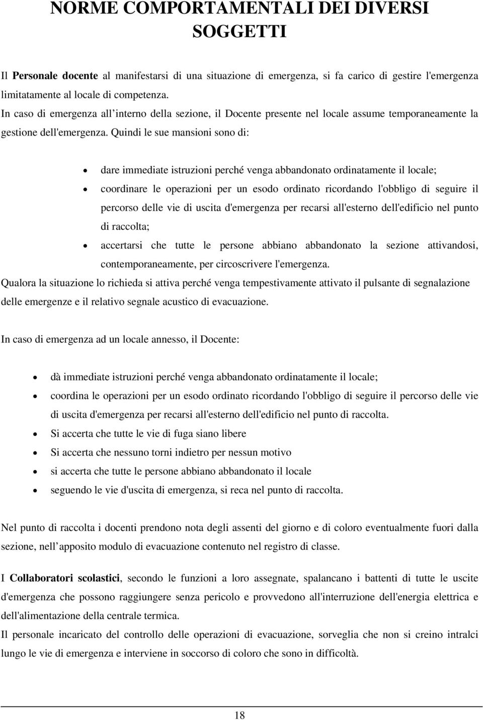 Quindi le sue mansioni sono di: dare immediate istruzioni perché venga abbandonato ordinatamente il locale; coordinare le operazioni per un esodo ordinato ricordando l'obbligo di seguire il percorso