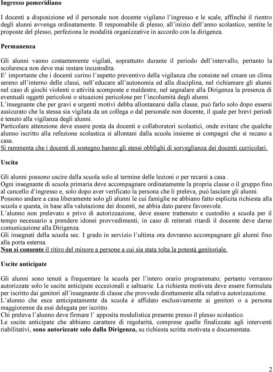 Permanenza Gli alunni vanno costantemente vigilati, soprattutto durante il periodo dell intervallo, pertanto la scolaresca non deve mai restare incustodita.