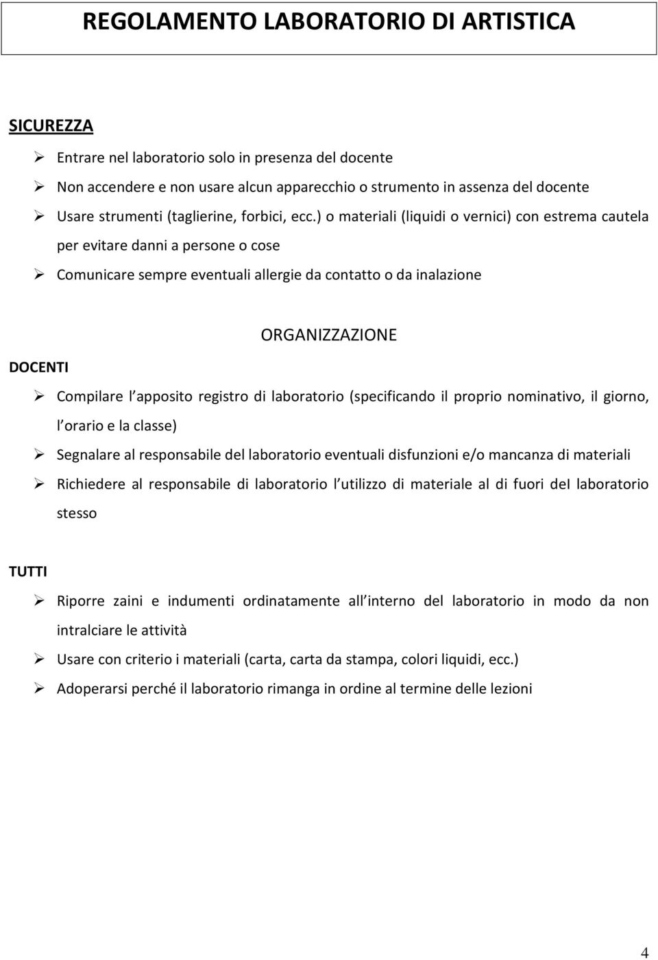 ) o materiali (liquidi o vernici) con estrema cautela per evitare danni a persone o cose Comunicare sempre eventuali allergie da contatto o da inalazione ORGANIZZAZIONE DOCENTI Compilare l apposito