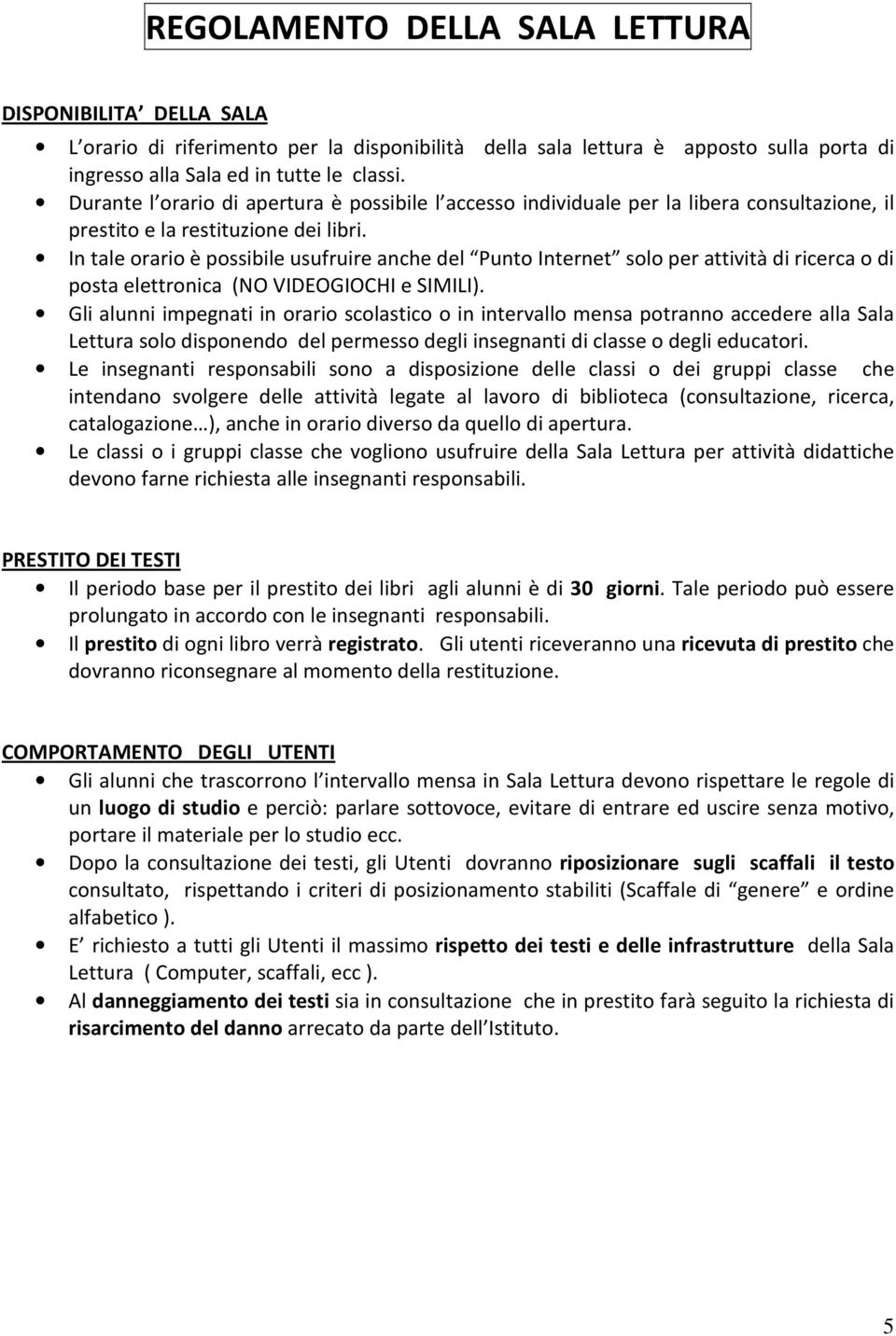 In tale orario è possibile usufruire anche del Punto Internet solo per attività di ricerca o di posta elettronica (NO VIDEOGIOCHI e SIMILI).