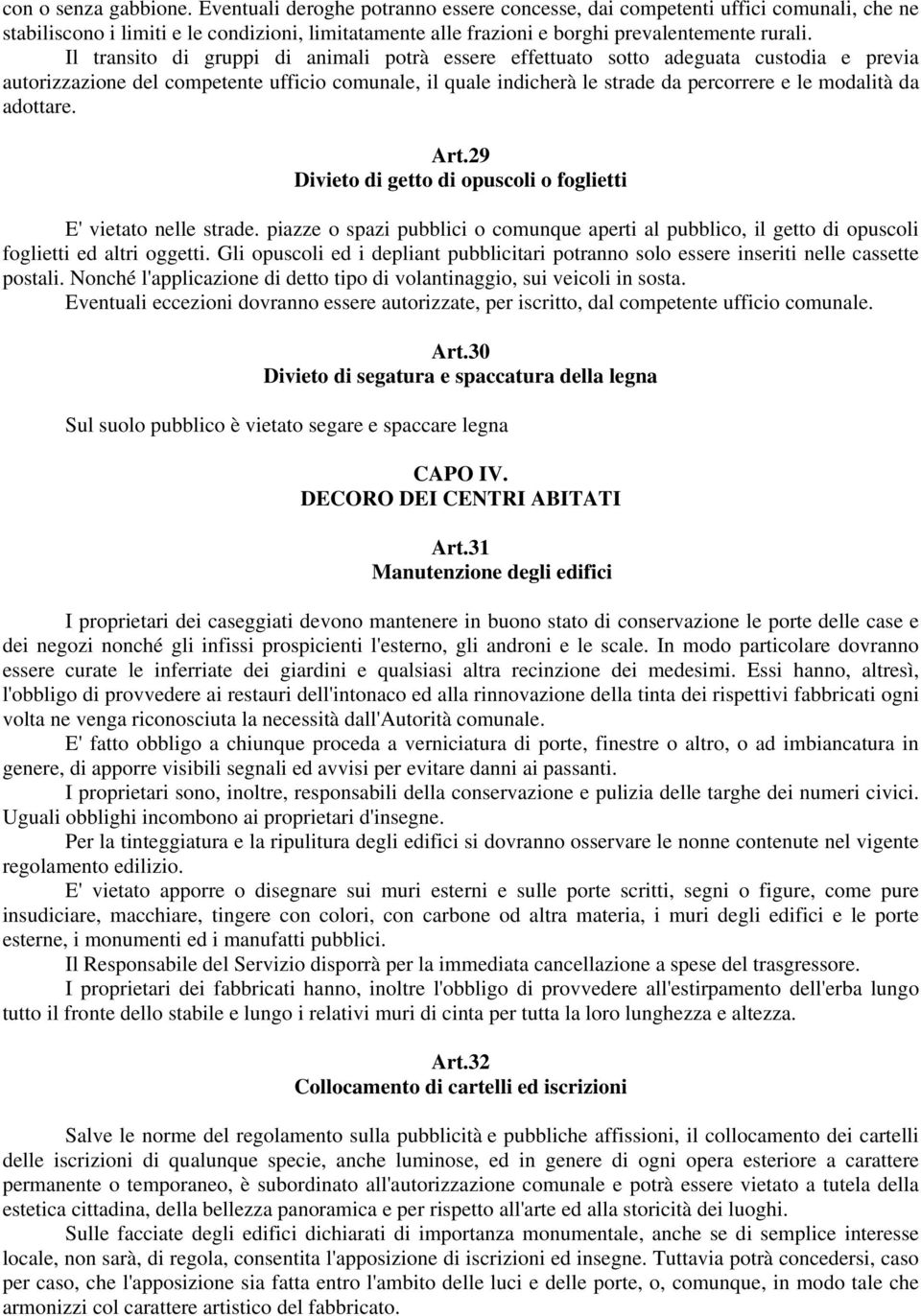 Il transito di gruppi di animali potrà essere effettuato sotto adeguata custodia e previa autorizzazione del competente ufficio comunale, il quale indicherà le strade da percorrere e le modalità da