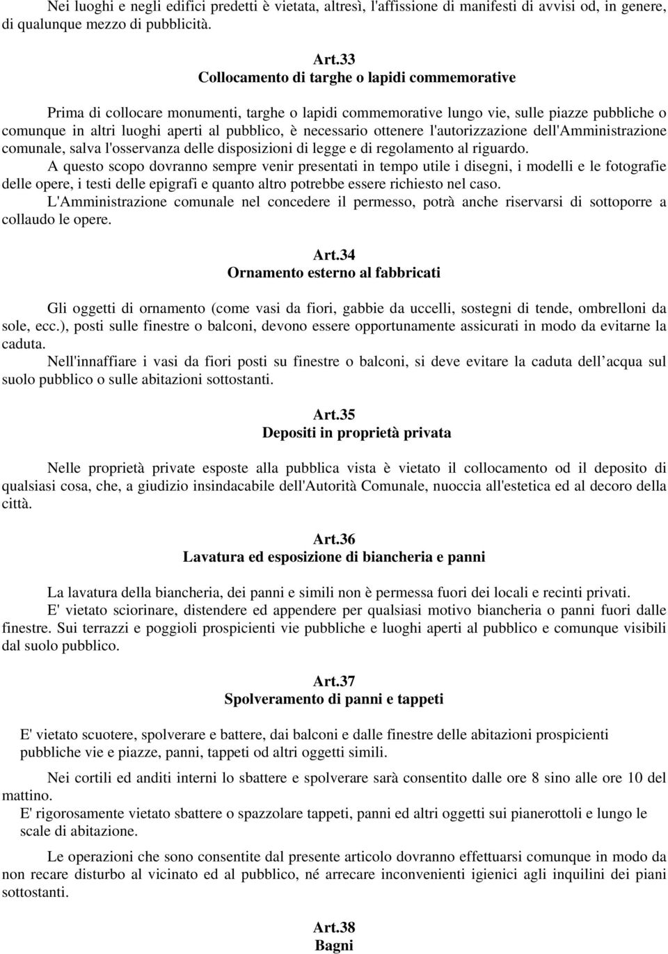 necessario ottenere l'autorizzazione dell'amministrazione comunale, salva l'osservanza delle disposizioni di legge e di regolamento al riguardo.