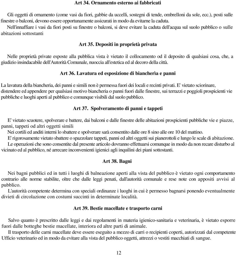 Nell'innaffiare i vasi da fiori posti su finestre o balconi, si deve evitare la caduta dell'acqua sul suolo pubblico o sulle abitazioni sottostanti Art 35.