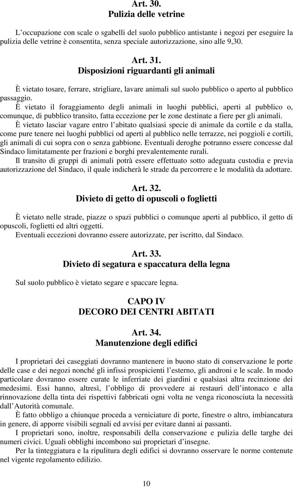 31. Disposizioni riguardanti gli animali È vietato tosare, ferrare, strigliare, lavare animali sul suolo pubblico o aperto al pubblico passaggio.