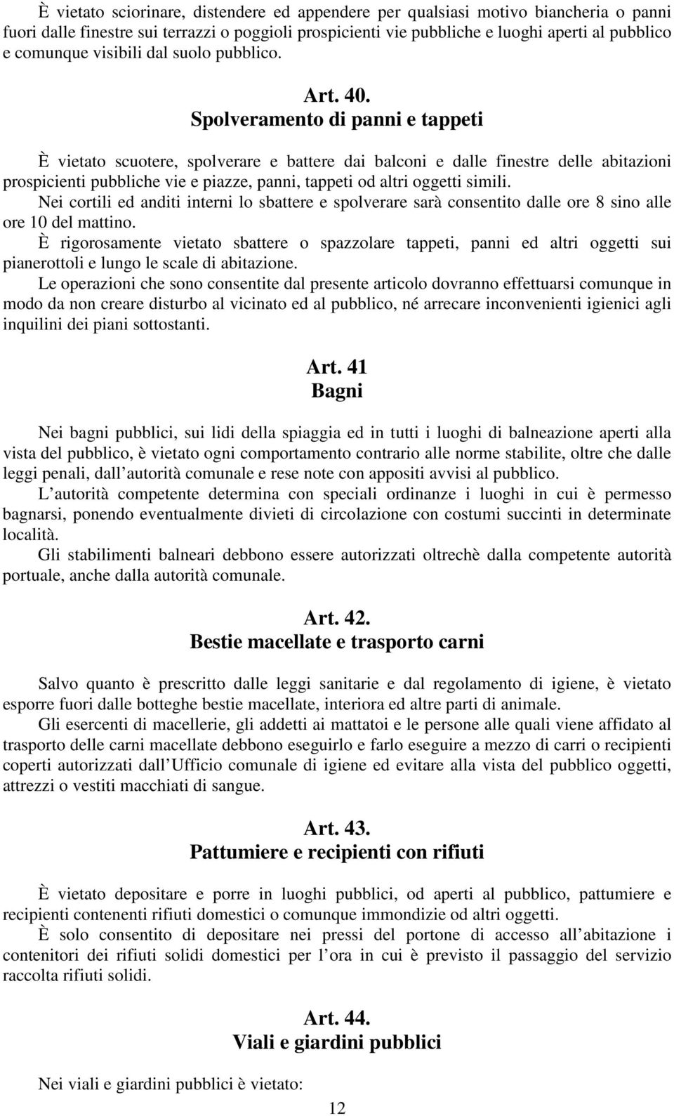 Spolveramento di panni e tappeti È vietato scuotere, spolverare e battere dai balconi e dalle finestre delle abitazioni prospicienti pubbliche vie e piazze, panni, tappeti od altri oggetti simili.