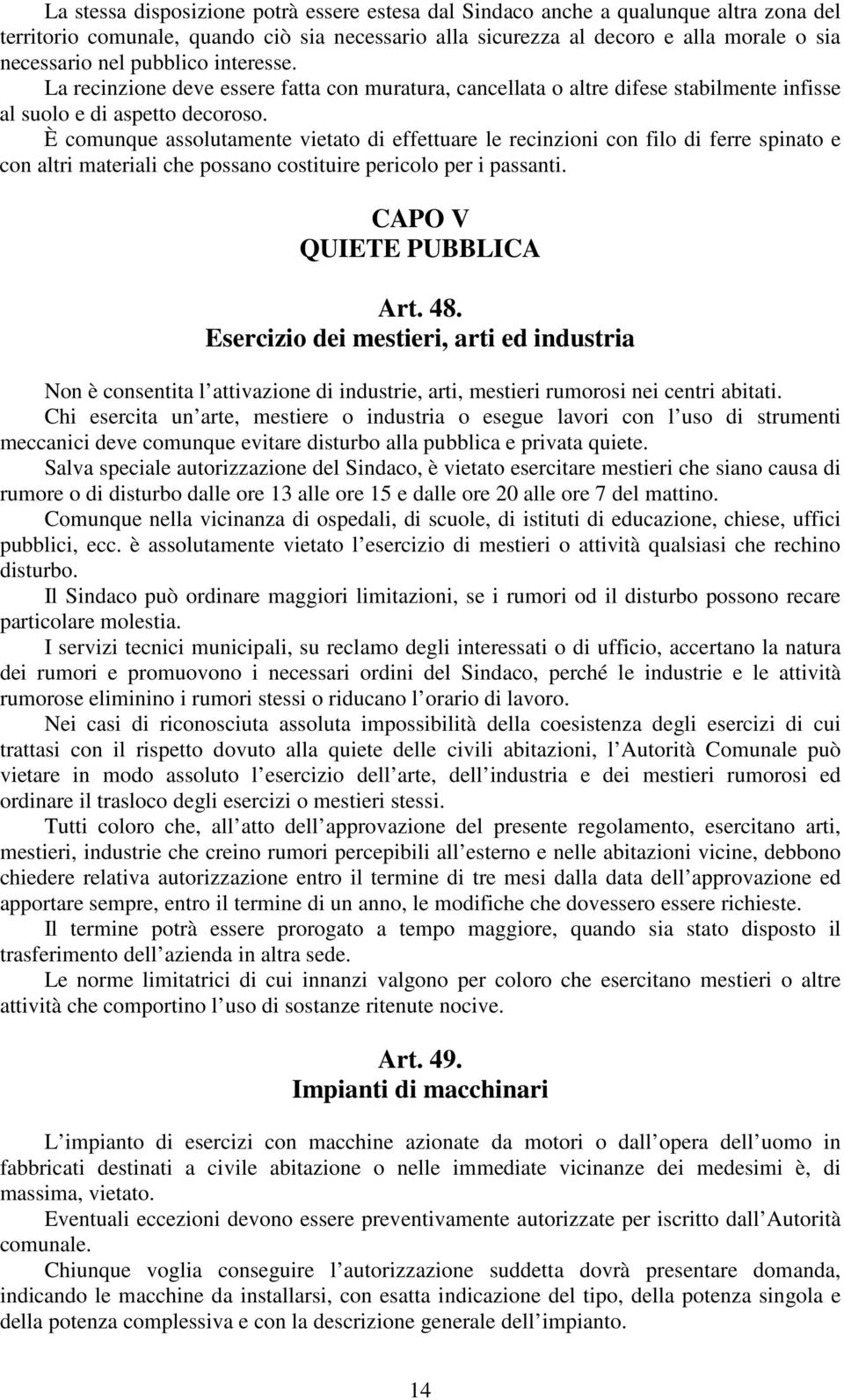 È comunque assolutamente vietato di effettuare le recinzioni con filo di ferre spinato e con altri materiali che possano costituire pericolo per i passanti. CAPO V QUIETE PUBBLICA Art. 48.