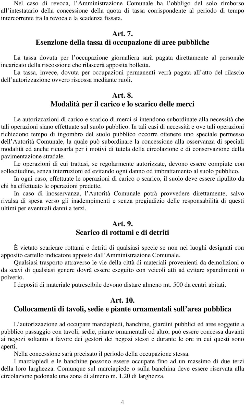 Esenzione della tassa di occupazione di aree pubbliche La tassa dovuta per l occupazione giornaliera sarà pagata direttamente al personale incaricato della riscossione che rilascerà apposita bolletta.