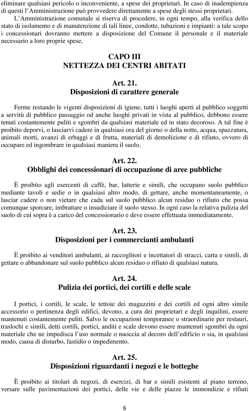 concessionari dovranno mettere a disposizione del Comune il personale e il materiale necessario a loro proprie spese. CAPO III NETTEZZA DEI CENTRI ABITATI Art. 21.