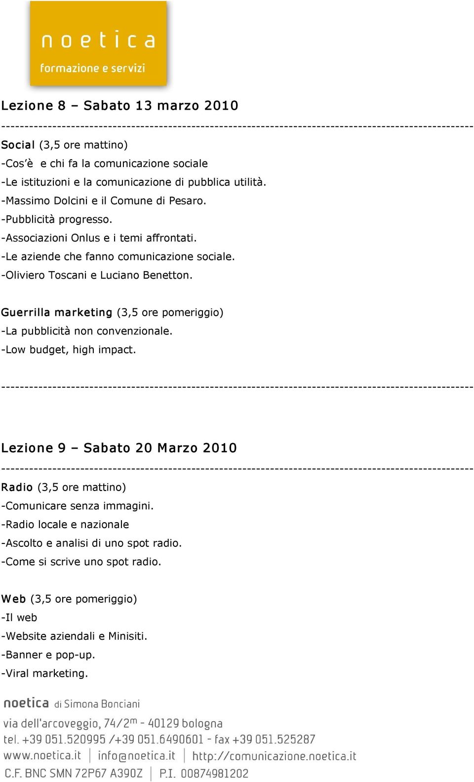 Oliviero Toscani e Luciano Benetton. Guerrilla marketing (3,5 ore pomeriggio) La pubblicità non convenzionale. Low budget, high impact.