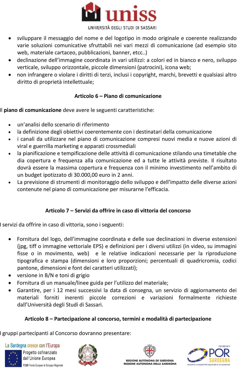 .) declinazione dell immagine coordinata in vari utilizzi: a colori ed in bianco e nero, sviluppo verticale, sviluppo orizzontale, piccole dimensioni (patrocini), icona web; non infrangere o violare