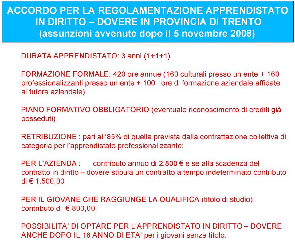 crediti già posseduti) RETRIBUZIONE : pari all 85% di quella prevista dalla contrattazione collettiva di categoria per l apprendistato professionalizzante; PER L AZIENDA : contributo annuo di 2.